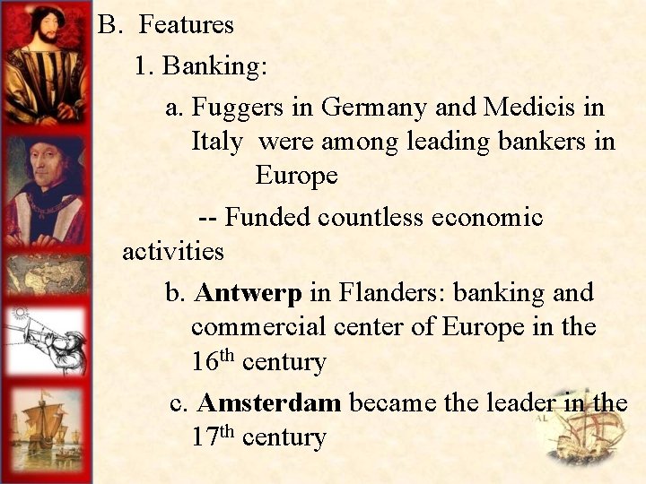B. Features 1. Banking: a. Fuggers in Germany and Medicis in Italy were among