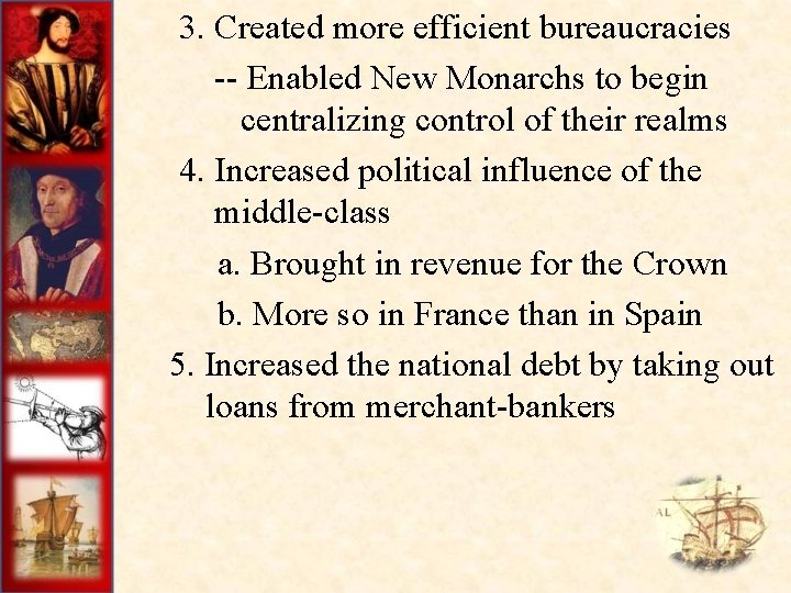  3. Created more efficient bureaucracies -- Enabled New Monarchs to begin centralizing control