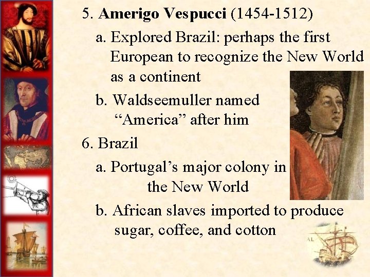  5. Amerigo Vespucci (1454 -1512) a. Explored Brazil: perhaps the first European to