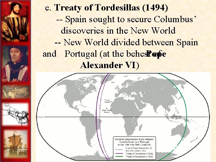  e. Treaty of Tordesillas (1494) -- Spain sought to secure Columbus’ discoveries in