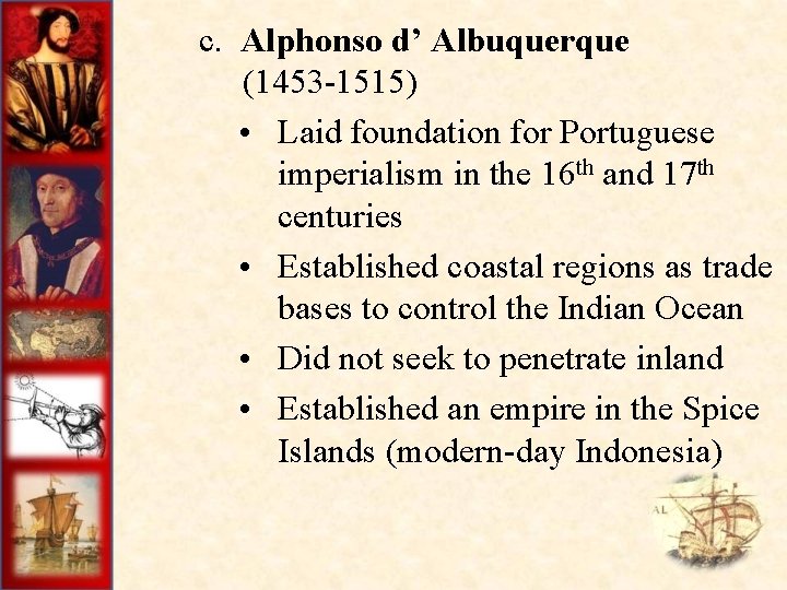 c. Alphonso d’ Albuquerque (1453 -1515) • Laid foundation for Portuguese imperialism in the