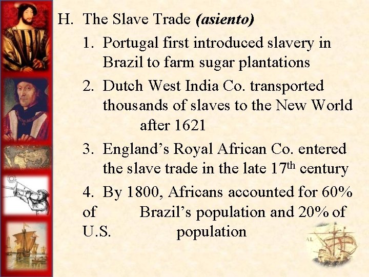 H. The Slave Trade (asiento) 1. Portugal first introduced slavery in Brazil to farm