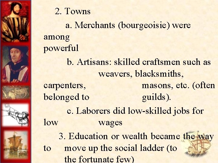  2. Towns a. Merchants (bourgeoisie) were among powerful b. Artisans: skilled craftsmen such