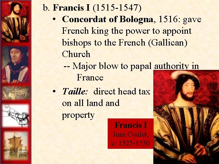 b. Francis I (1515 -1547) • Concordat of Bologna, 1516: gave French king the