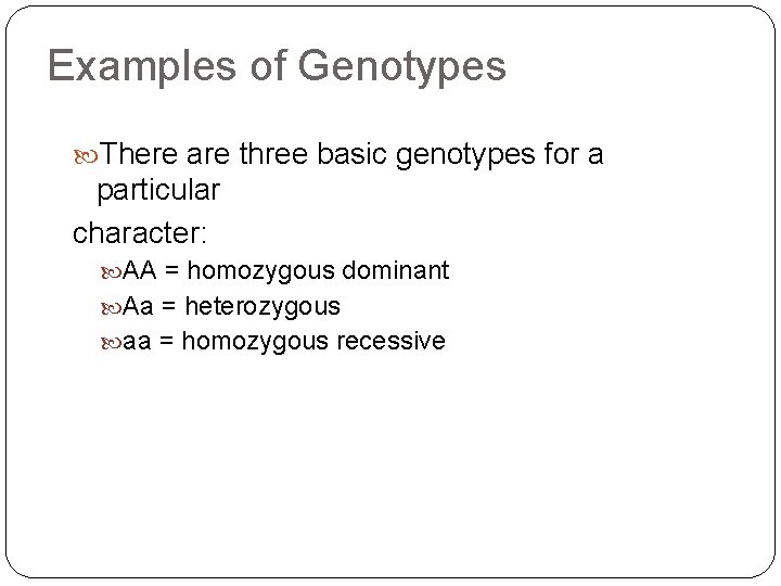 Examples of Genotypes There are three basic genotypes for a particular character: AA =