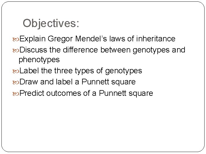 Objectives: Explain Gregor Mendel’s laws of inheritance Discuss the difference between genotypes and phenotypes