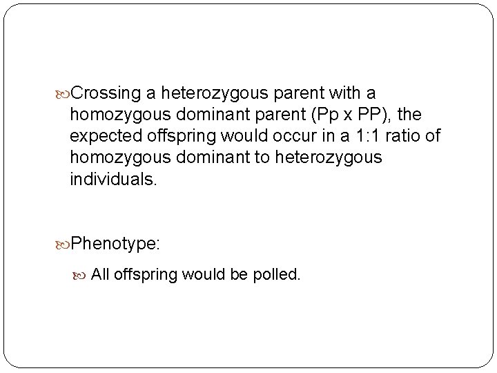  Crossing a heterozygous parent with a homozygous dominant parent (Pp x PP), the