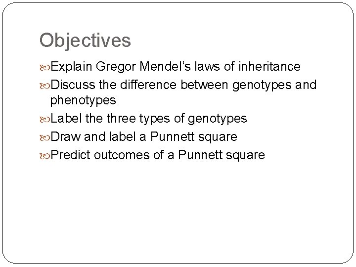Objectives Explain Gregor Mendel’s laws of inheritance Discuss the difference between genotypes and phenotypes