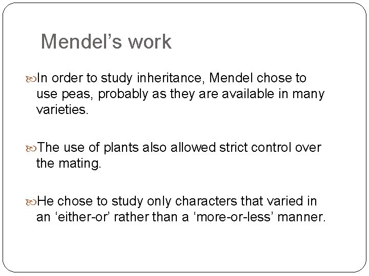 Mendel’s work In order to study inheritance, Mendel chose to use peas, probably as