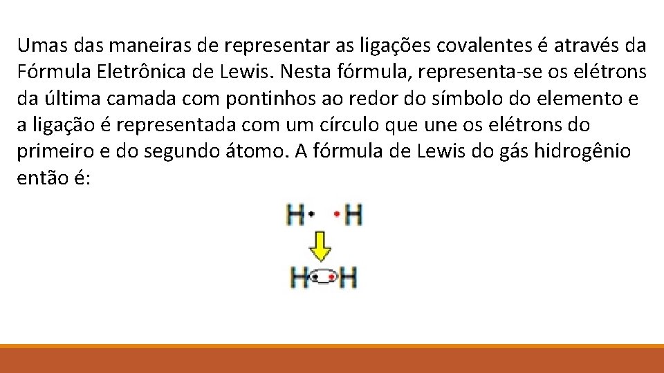 Umas das maneiras de representar as ligações covalentes é através da Fórmula Eletrônica de