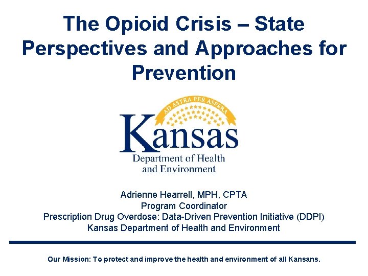 The Opioid Crisis – State Perspectives and Approaches for Prevention Adrienne Hearrell, MPH, CPTA