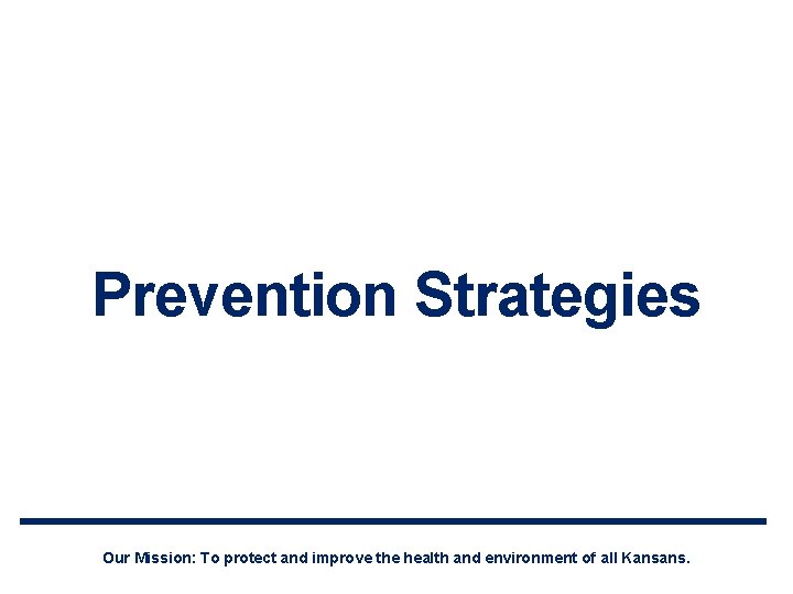 Prevention Strategies Our Mission: To protect and improve the health and environment of all