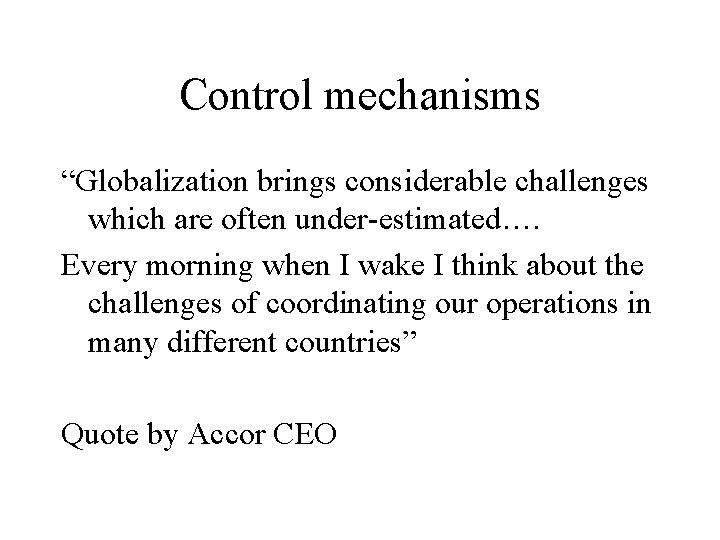 Control mechanisms “Globalization brings considerable challenges which are often under-estimated…. Every morning when I