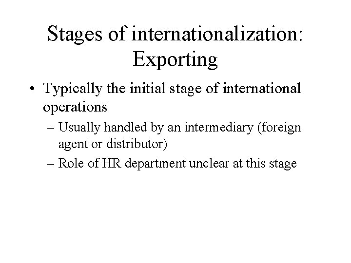 Stages of internationalization: Exporting • Typically the initial stage of international operations – Usually