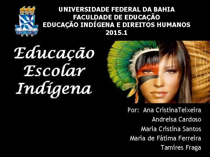 UNIVERSIDADE FEDERAL DA BAHIA FACULDADE DE EDUCAÇÃO INDÍGENA E DIREITOS HUMANOS 2015. 1 Por: