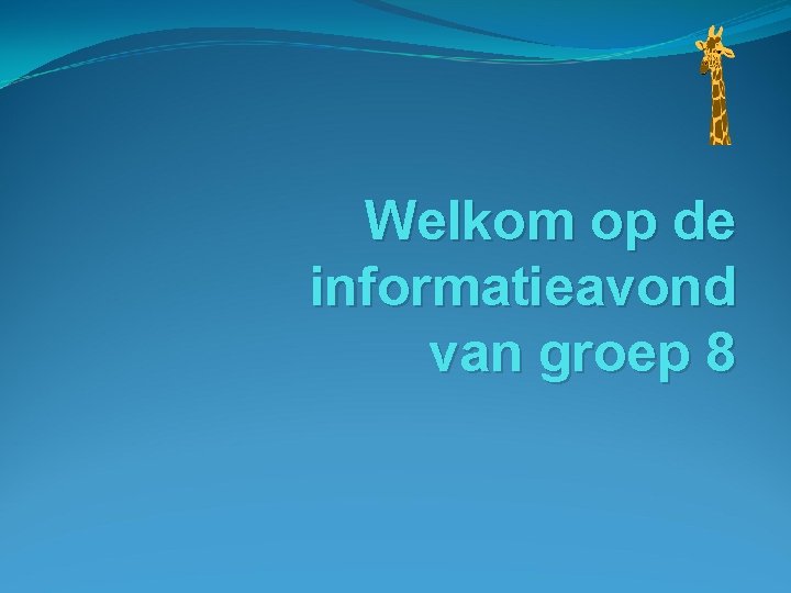 Welkom op de informatieavond van groep 8 