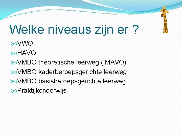 Welke niveaus zijn er ? VWO HAVO VMBO theoretische leerweg ( MAVO) VMBO kaderberoepsgerichte