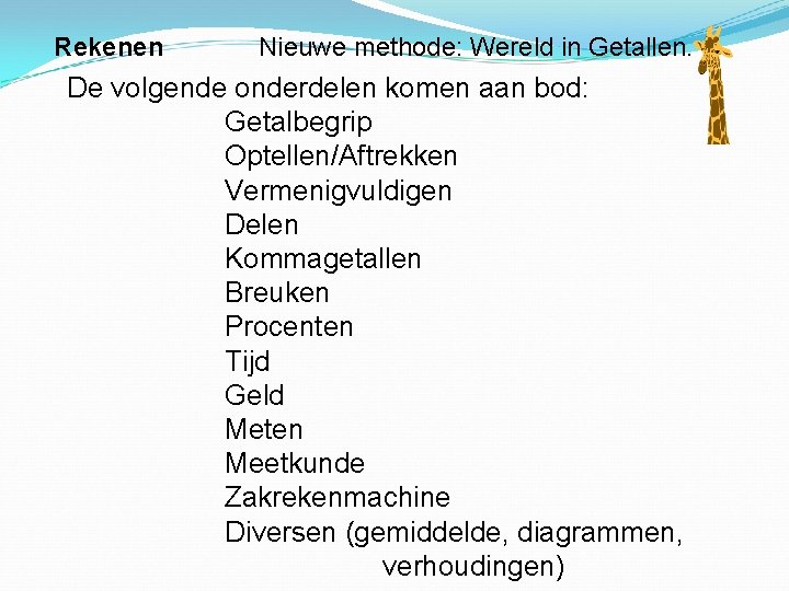 Rekenen Nieuwe methode: Wereld in Getallen. De volgende onderdelen komen aan bod: Getalbegrip Optellen/Aftrekken