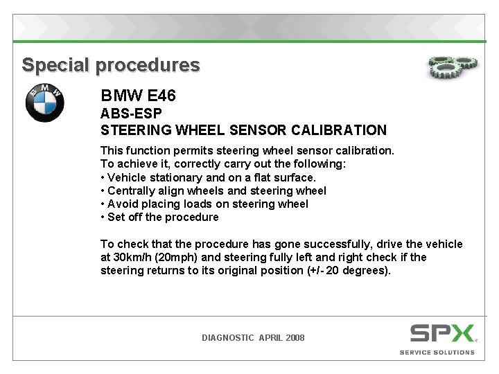Special procedures BMW E 46 ABS-ESP STEERING WHEEL SENSOR CALIBRATION This function permits steering