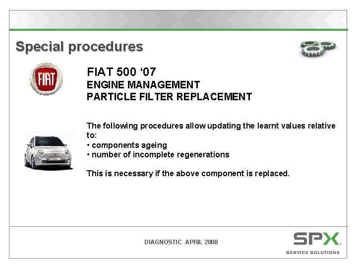  Special procedures FIAT 500 ‘ 07 ENGINE MANAGEMENT PARTICLE FILTER REPLACEMENT The following