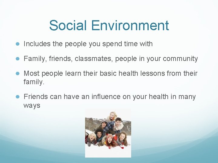 Social Environment ● Includes the people you spend time with ● Family, friends, classmates, Social Environment ● Includes the people you spend time with ● Family, friends, classmates,