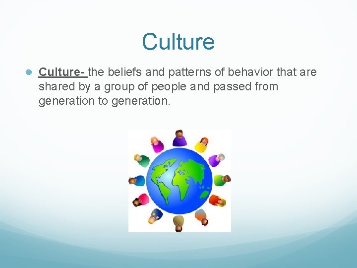 Culture ● Culture- the beliefs and patterns of behavior that are shared by a Culture ● Culture- the beliefs and patterns of behavior that are shared by a