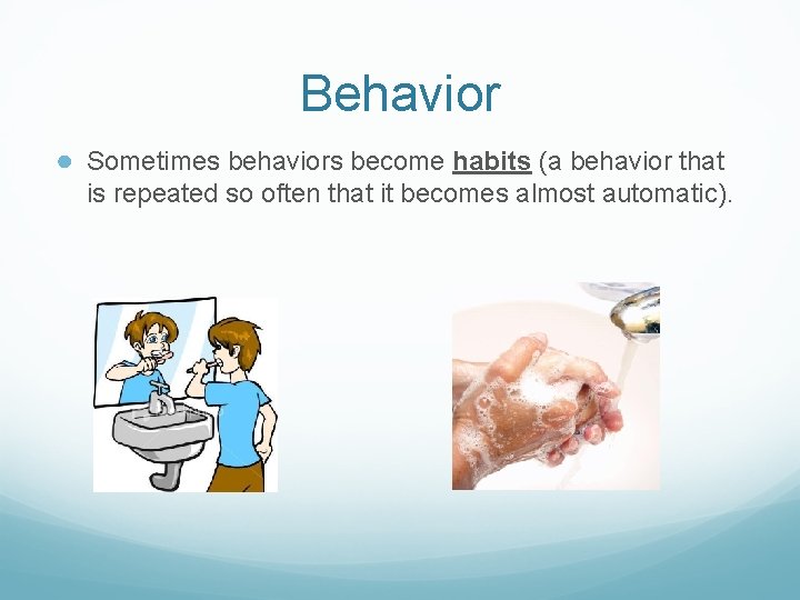 Behavior ● Sometimes behaviors become habits (a behavior that is repeated so often that Behavior ● Sometimes behaviors become habits (a behavior that is repeated so often that