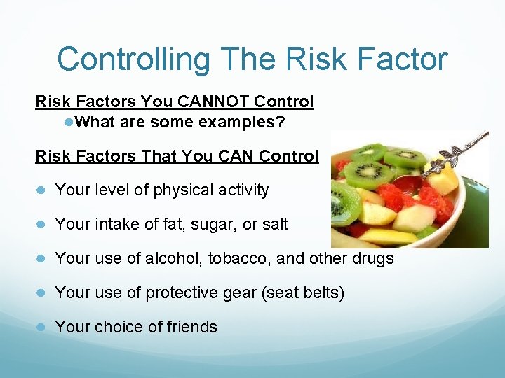 Controlling The Risk Factors You CANNOT Control ●What are some examples? Risk Factors That Controlling The Risk Factors You CANNOT Control ●What are some examples? Risk Factors That