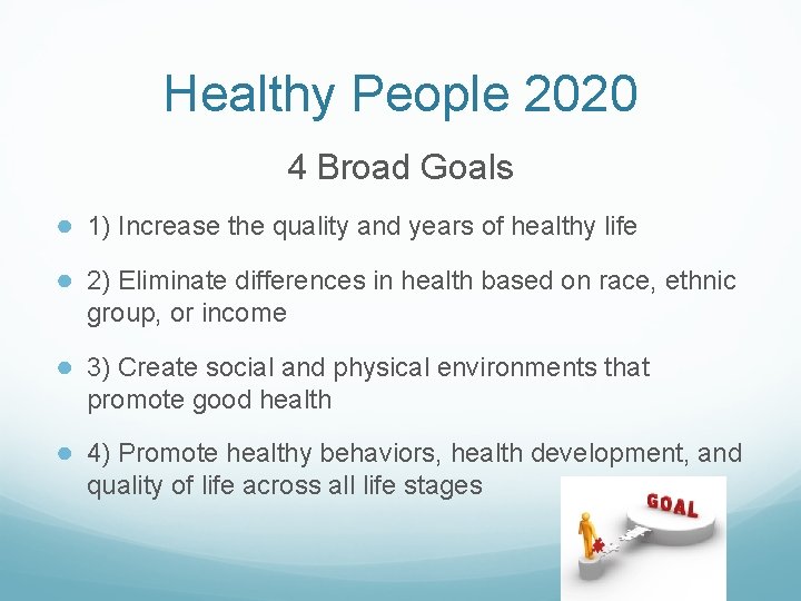 Healthy People 2020 4 Broad Goals ● 1) Increase the quality and years of Healthy People 2020 4 Broad Goals ● 1) Increase the quality and years of