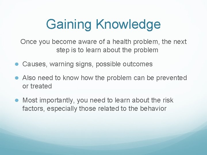 Gaining Knowledge Once you become aware of a health problem, the next step is Gaining Knowledge Once you become aware of a health problem, the next step is