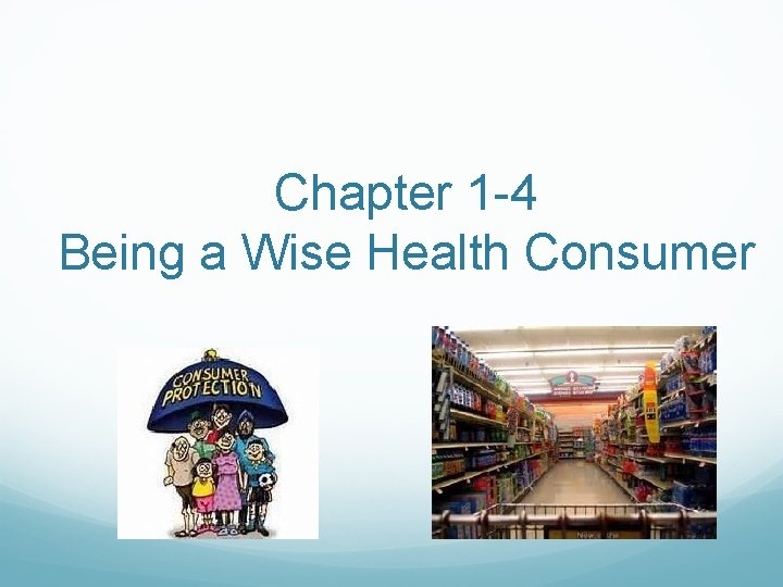 Chapter 1 -4 Being a Wise Health Consumer Chapter 1 -4 Being a Wise Health Consumer