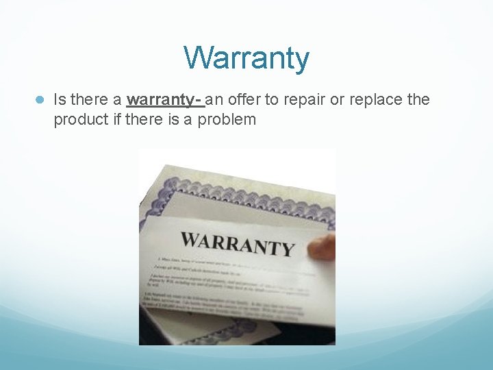 Warranty ● Is there a warranty- an offer to repair or replace the product Warranty ● Is there a warranty- an offer to repair or replace the product