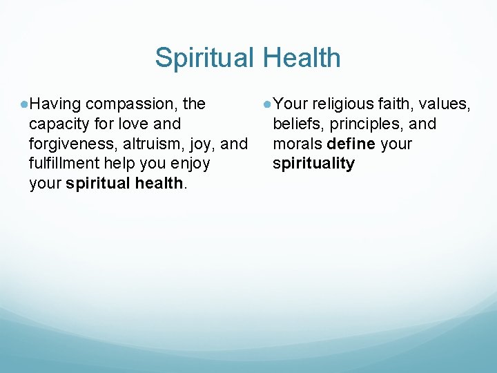 Spiritual Health ●Your religious faith, values, ●Having compassion, the beliefs, principles, and capacity for Spiritual Health ●Your religious faith, values, ●Having compassion, the beliefs, principles, and capacity for