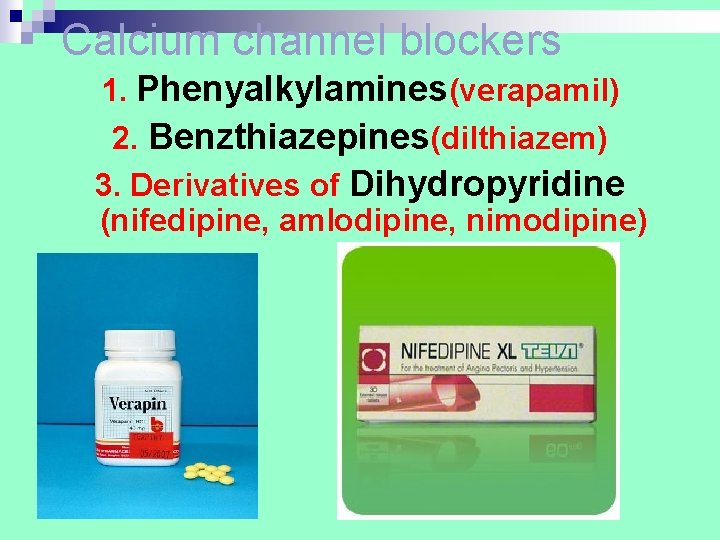Calcium channel blockers 1. Phenyalkylamines(verapamil) 2. Benzthiazepines(dilthiazem) 3. Derivatives of Dihydropyridine (nifedipine, amlodipine, nimodipine) Calcium channel blockers 1. Phenyalkylamines(verapamil) 2. Benzthiazepines(dilthiazem) 3. Derivatives of Dihydropyridine (nifedipine, amlodipine, nimodipine)