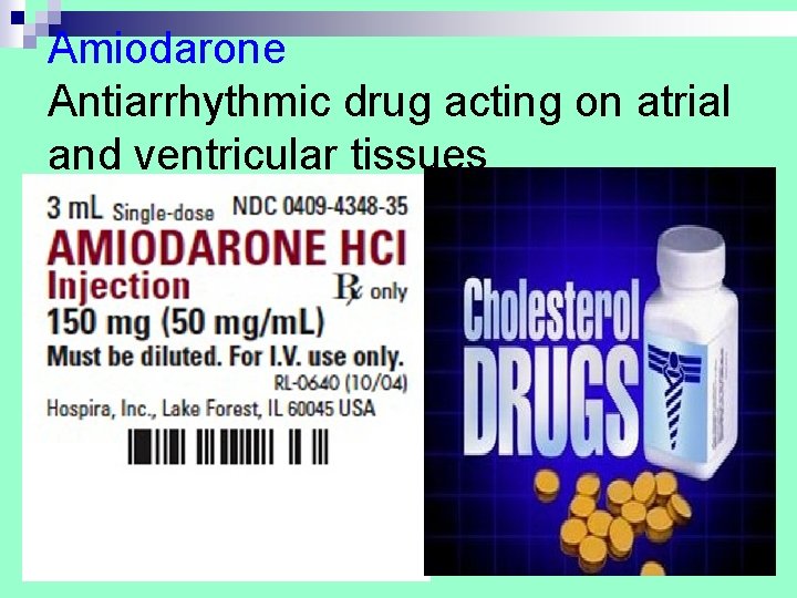 Amiodarone Antiarrhythmic drug acting on atrial and ventricular tissues Amiodarone Antiarrhythmic drug acting on atrial and ventricular tissues