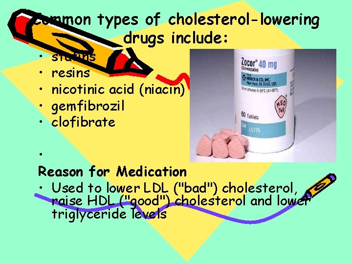 Common types of cholesterol-lowering drugs include: • • • statins resins nicotinic acid (niacin) Common types of cholesterol-lowering drugs include: • • • statins resins nicotinic acid (niacin)