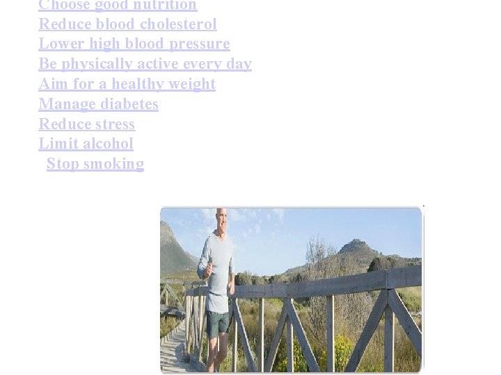Choose good nutrition Reduce blood cholesterol Lower high blood pressure Be physically active every Choose good nutrition Reduce blood cholesterol Lower high blood pressure Be physically active every