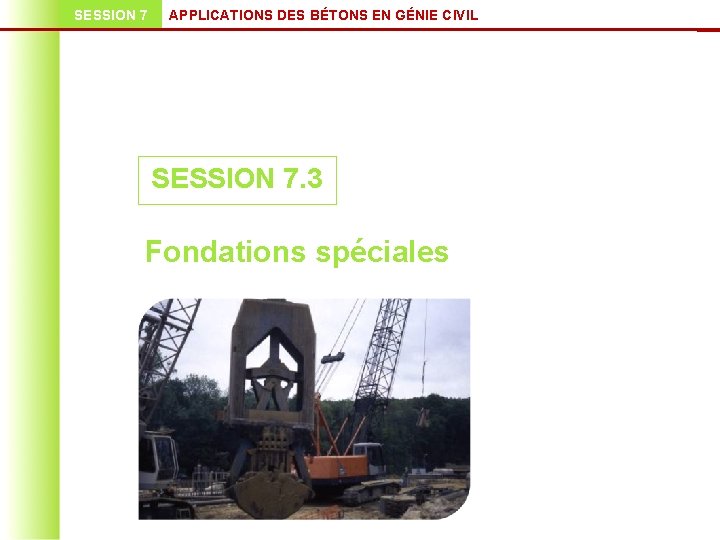 SESSION 7 APPLICATIONS DES BÉTONS EN GÉNIE CIVIL SESSION 7. 3 Fondations spéciales 