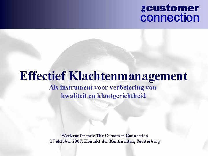 Effectief Klachtenmanagement Als instrument voor verbetering van kwaliteit en klantgerichtheid Werkconferentie The Customer Connection