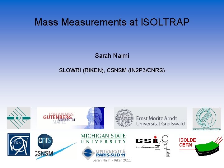 Mass Measurements at ISOLTRAP Sarah Naimi SLOWRI (RIKEN), CSNSM (IN 2 P 3/CNRS) Sarah