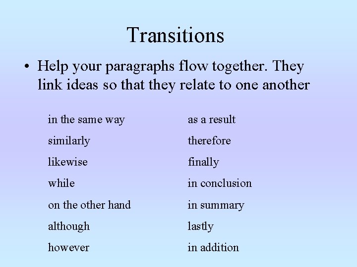 Transitions • Help your paragraphs flow together. They link ideas so that they relate