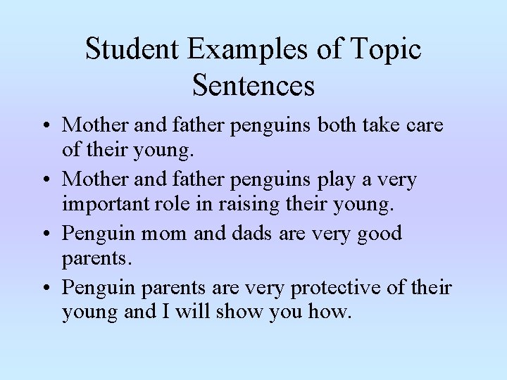 Student Examples of Topic Sentences • Mother and father penguins both take care of