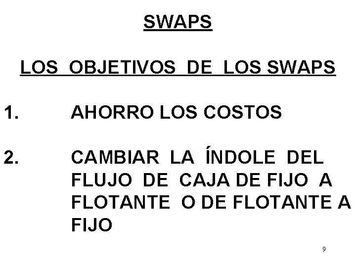 SWAPS LOS OBJETIVOS DE LOS SWAPS 1. AHORRO LOS COSTOS 2. CAMBIAR LA ÍNDOLE