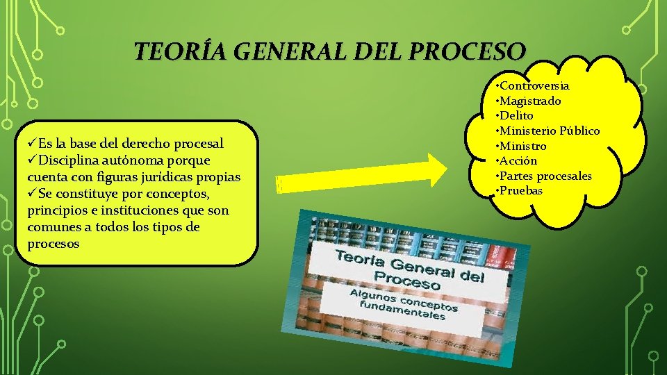 TEORÍA GENERAL DEL PROCESO üEs la base del derecho procesal üDisciplina autónoma porque cuenta