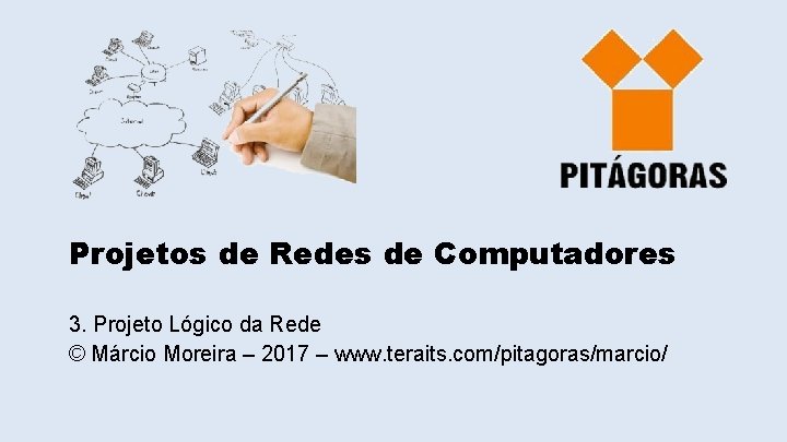 Projetos de Redes de Computadores 3. Projeto Lógico da Rede © Márcio Moreira – Projetos de Redes de Computadores 3. Projeto Lógico da Rede © Márcio Moreira –