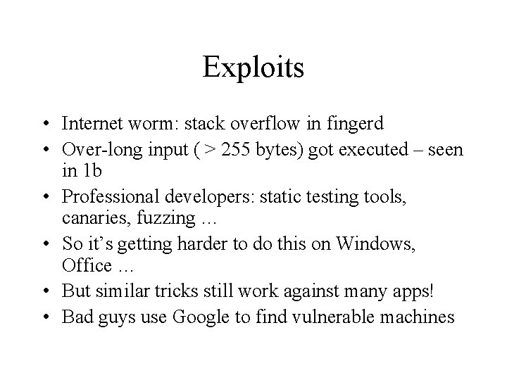 Exploits • Internet worm: stack overflow in fingerd • Over-long input ( > 255