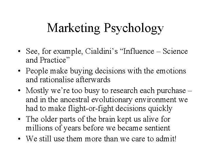 Marketing Psychology • See, for example, Cialdini’s “Influence – Science and Practice” • People
