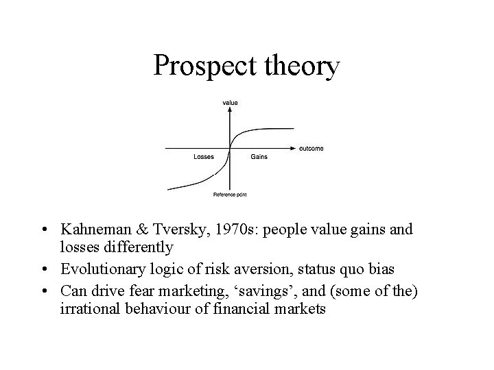 Prospect theory • Kahneman & Tversky, 1970 s: people value gains and losses differently