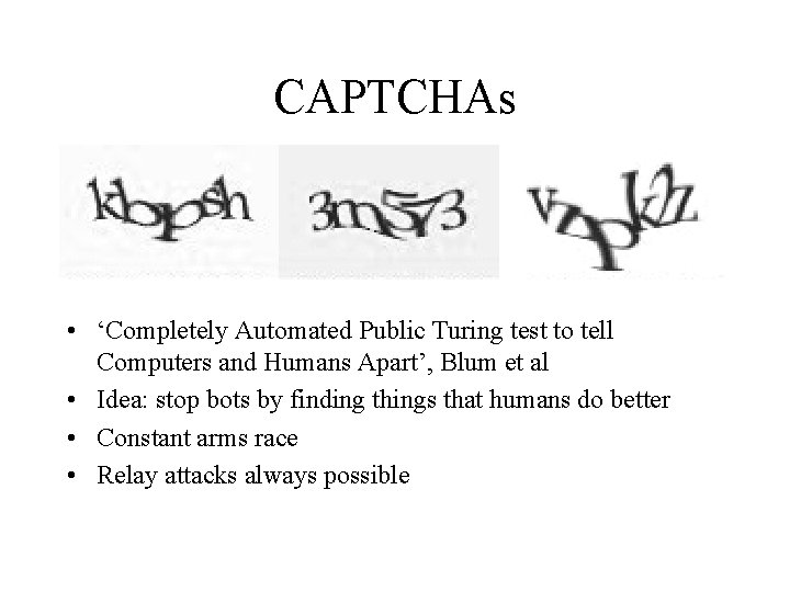 CAPTCHAs • ‘Completely Automated Public Turing test to tell Computers and Humans Apart’, Blum