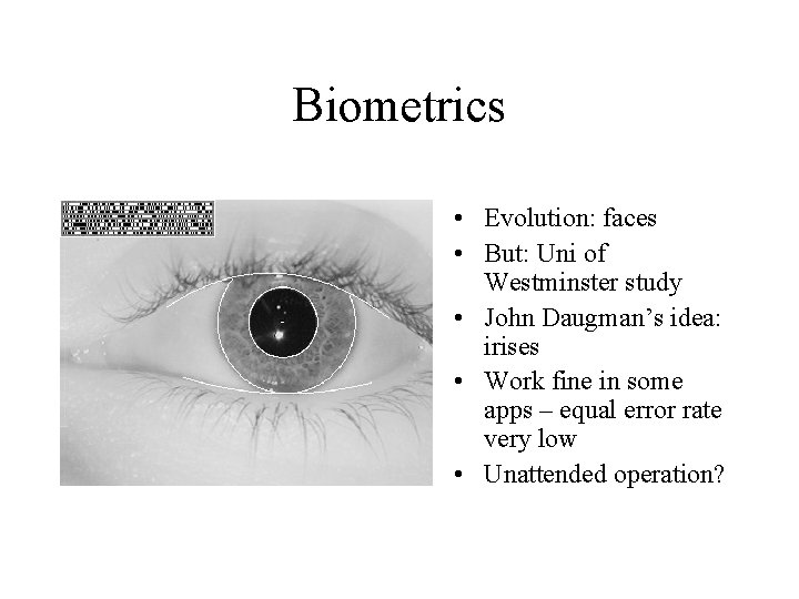 Biometrics • Evolution: faces • But: Uni of Westminster study • John Daugman’s idea: